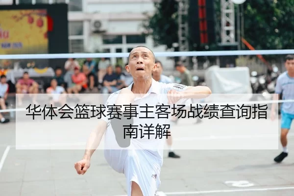 华体会篮球赛事主客场战绩查询指南详解