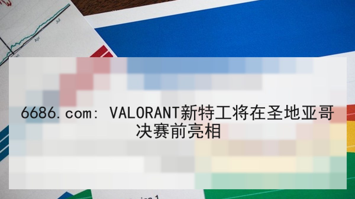 6686.com: VALORANT新特工将在圣地亚哥决赛前亮相