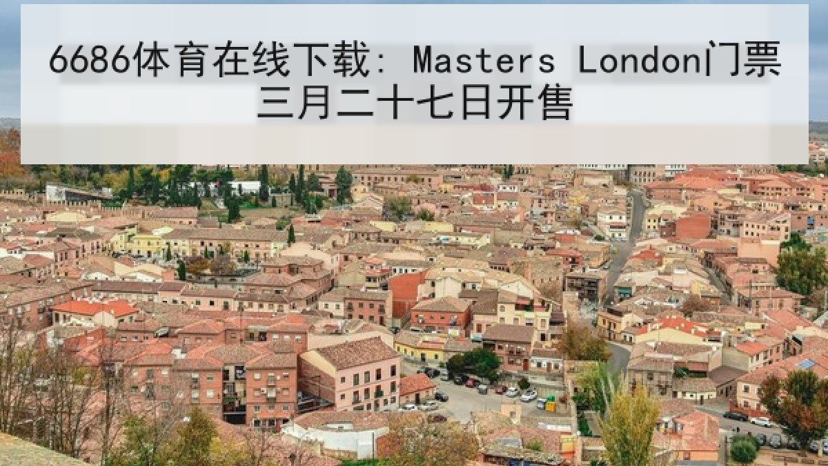 6686体育在线下载: Masters London门票三月二十七日开售