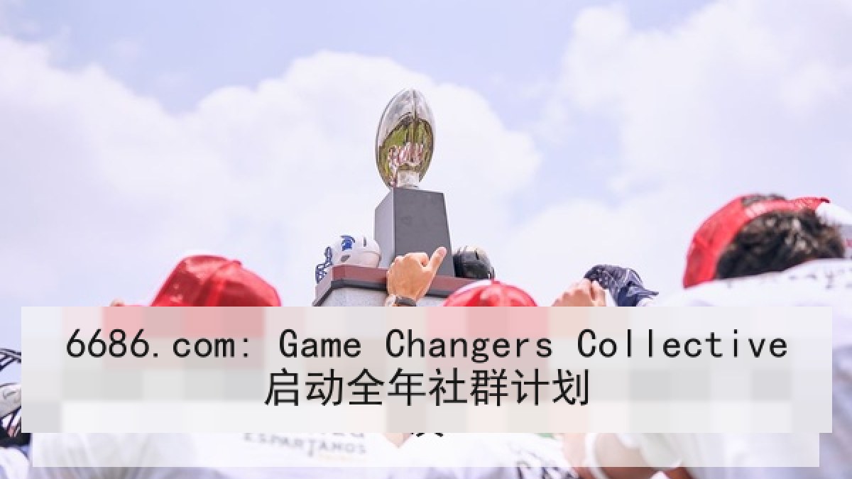6686.com: Game Changers Collective启动全年社群计划