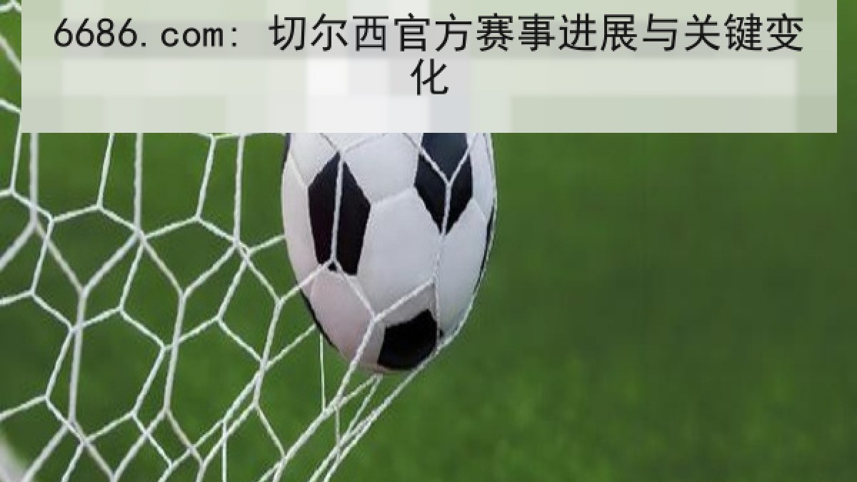 6686.com: 切尔西官方赛事进展与关键变化