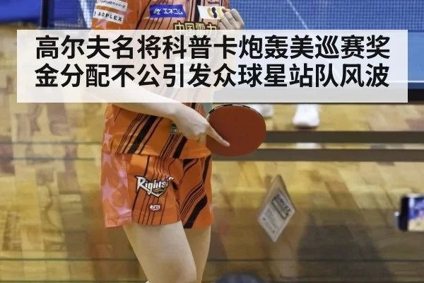 高尔夫名将科普卡炮轰美巡赛奖金分配不公引发众球星站队风波（6686.com）